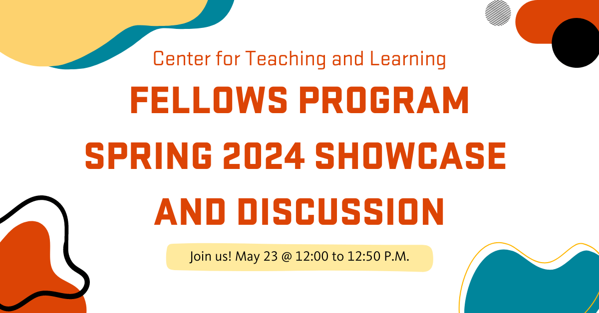 Center for Teaching and Learning Fellows Program Spring 2024 Showcase and Discussion Join Us! May 23 @ 12:00 to 12:50 P.M.