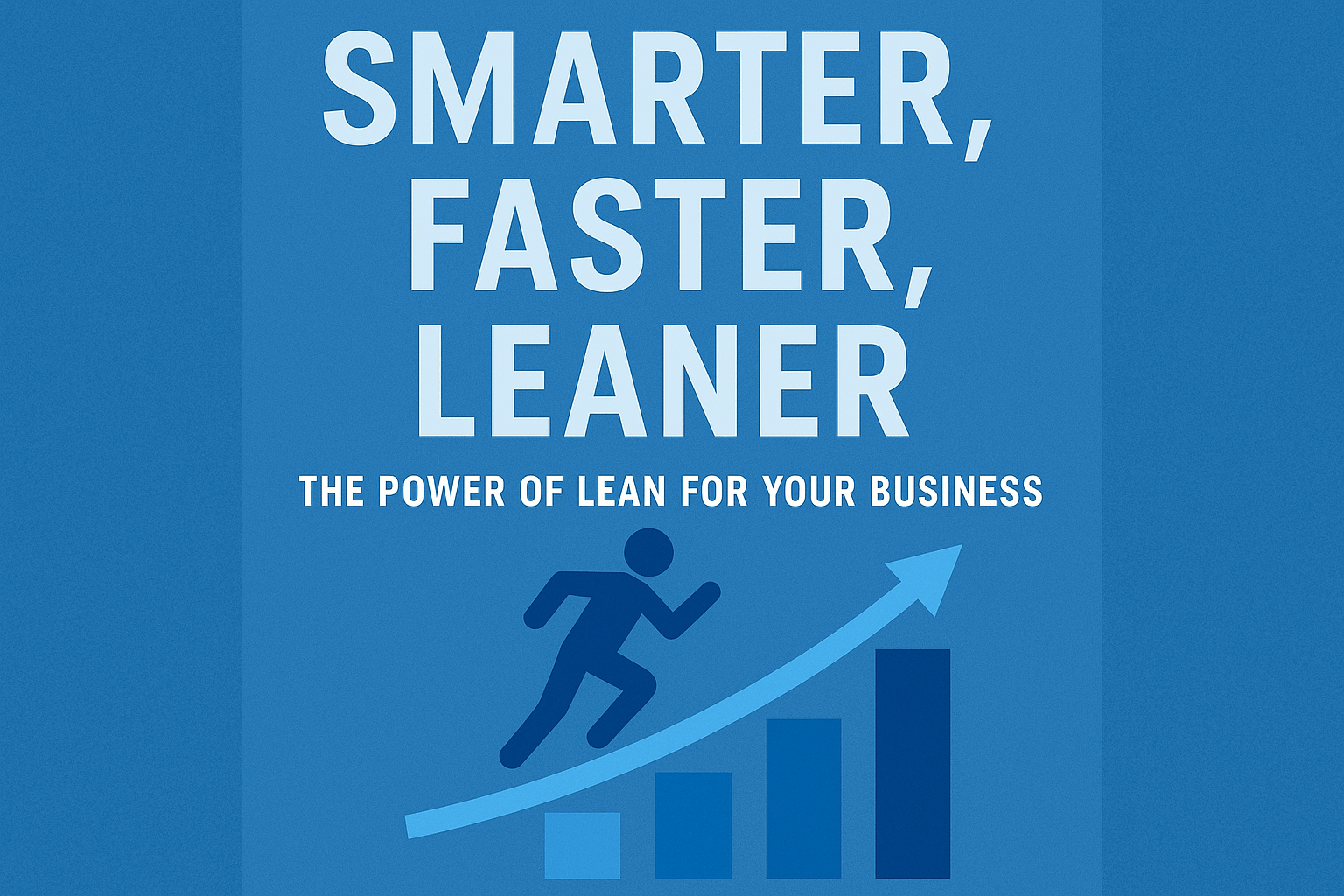 Smarter, Faster, Leaner: The Power of Lean for Your Business