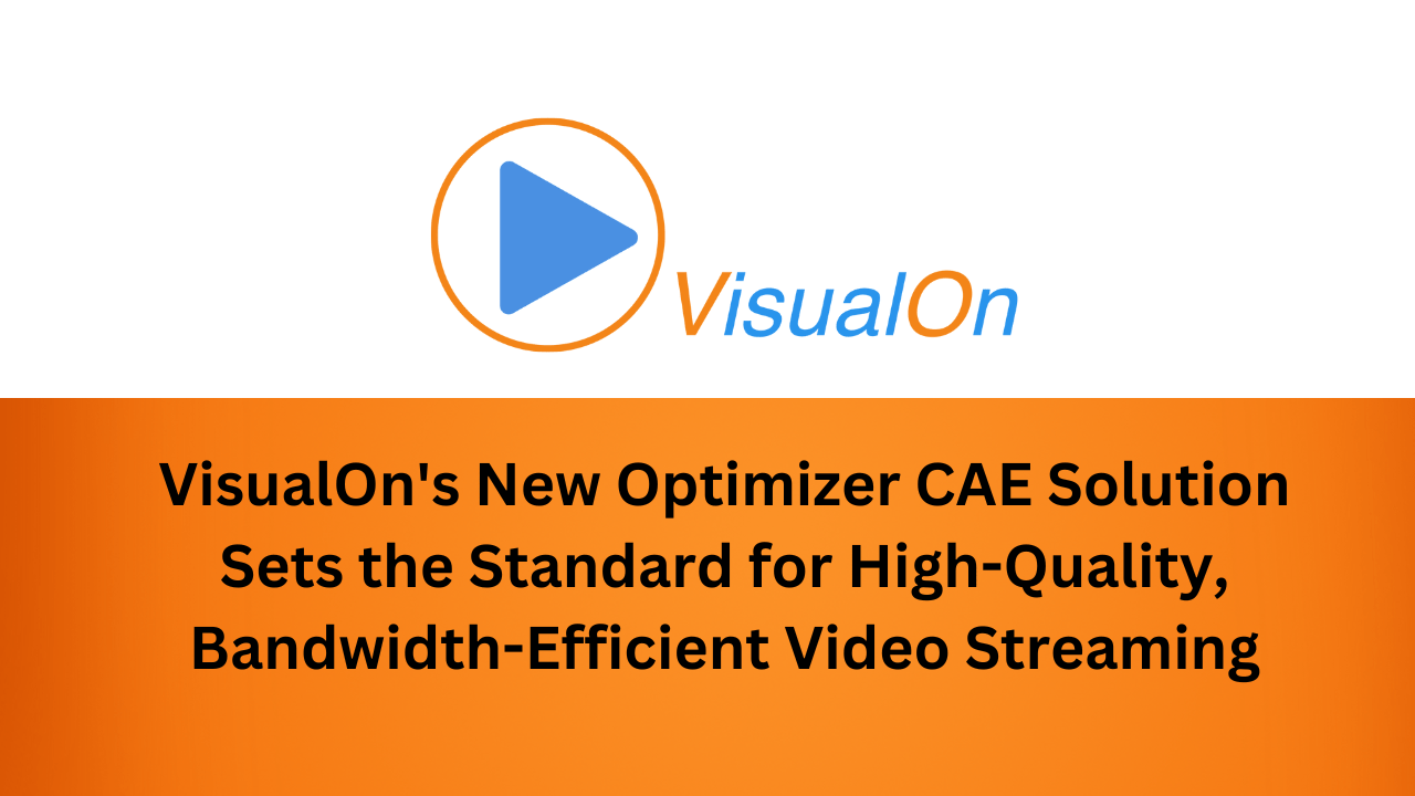 VisualOn's New Optimizer CAE Solution Sets the Standard for High-Quality, Bandwidth-Efficient Video Streaming
