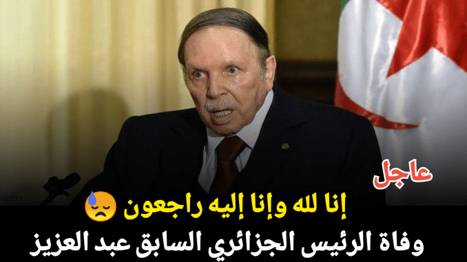 وفاة الرئيس الجزائري الأسبق عبد العزيز بوتفليقة