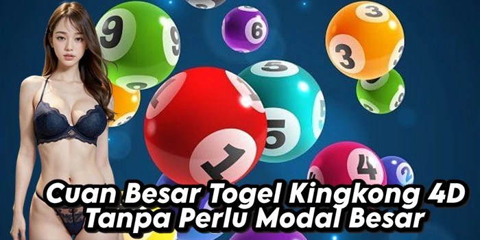 Cuan Besar Togel Kingkong 4D Tanpa Perlu Modal Besar