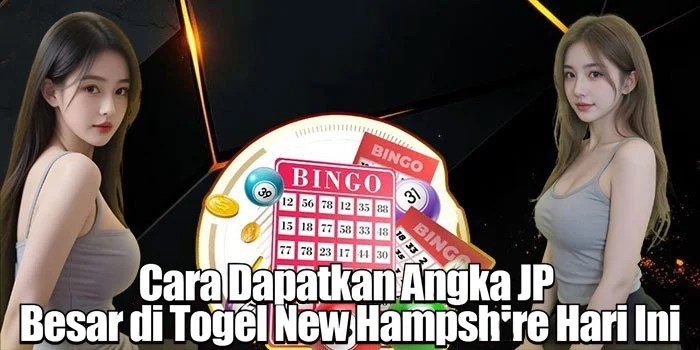 Cara Dapatkan Angka JP Besar di Togel New Hampshire Hari Ini