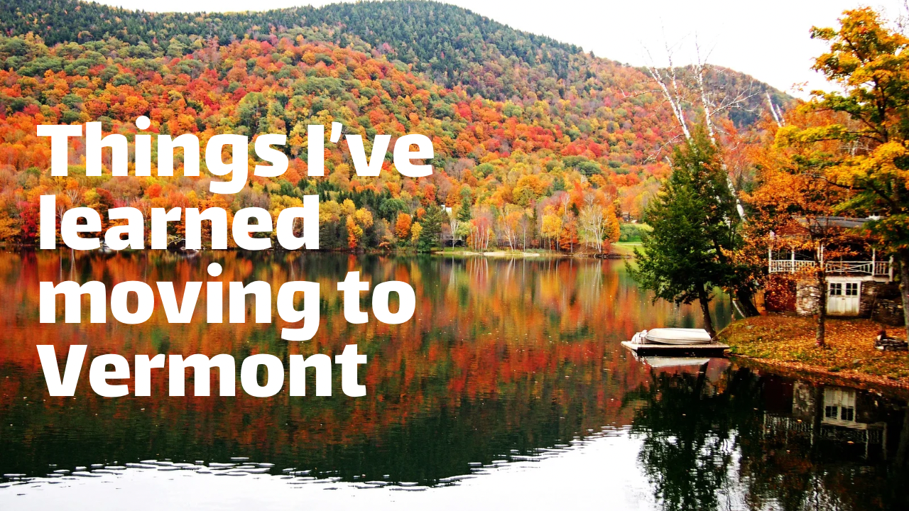 Things I’ve learned moving to Vermont