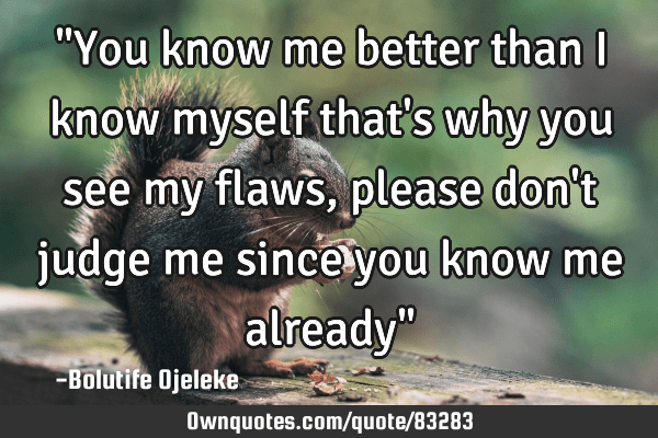 You Know Me Better Than I Know Myself That S Why You See My Ownquotes Com