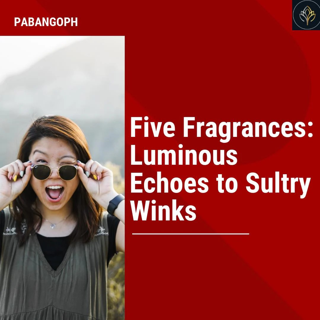 Five Fragrances Luminous Echoes To Sultry Winks Pabangoph