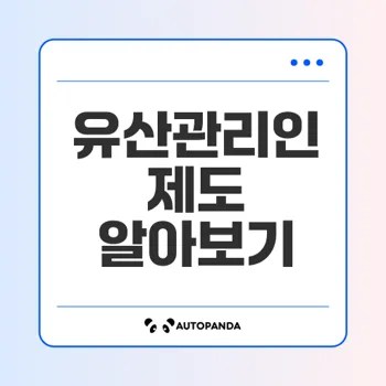 유산관리인 제도 이해와 장점은