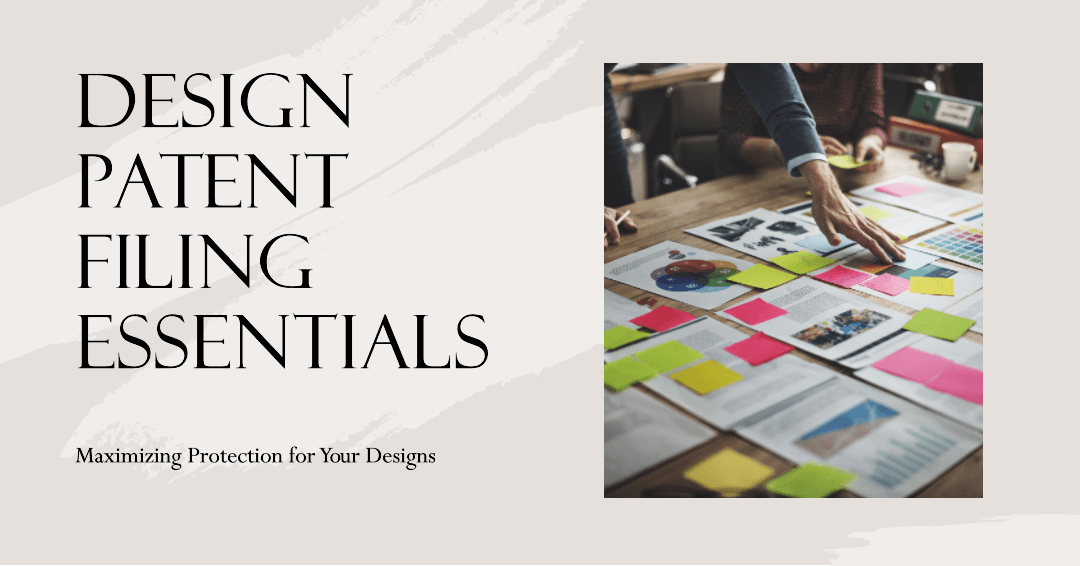 Design Patent Filing Essentials - Maximizing Protection for Your Designs