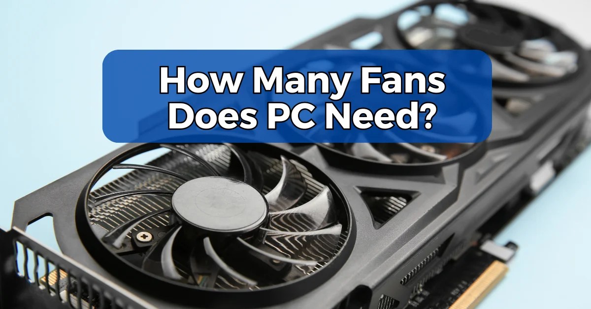 How Many Fans Does Your PC Really Need Explained Guide How Many Fans Should Your PC Have.webp