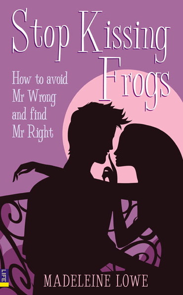 Stop Kissing Frogs: How To Avoid Mr Wrong and Find Mr Right, 1st edition