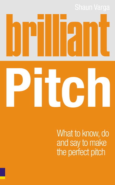 Brilliant Pitch: What To Know, Do and Say To Make The Perfect Pitch, 1st edition