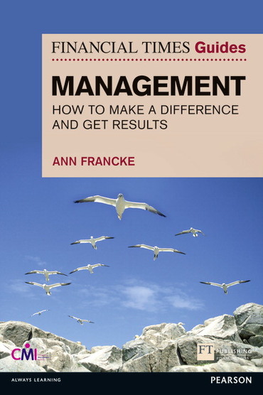 Financial Times Guide to Management, The: How To Be A Manager Who Makes A Difference and Gets Results, 1st edition