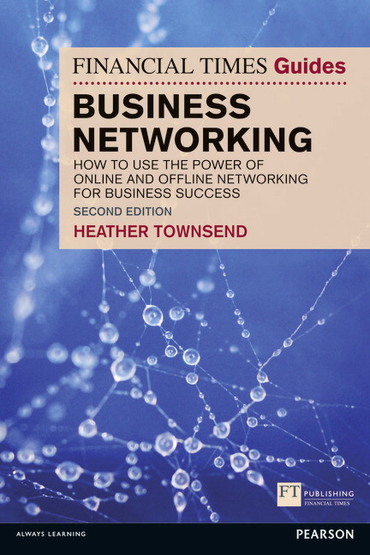 Financial Times Guide to Business Networking, The: How To Use The Power Of Online and Offline Networking For Business Success, 2nd edition