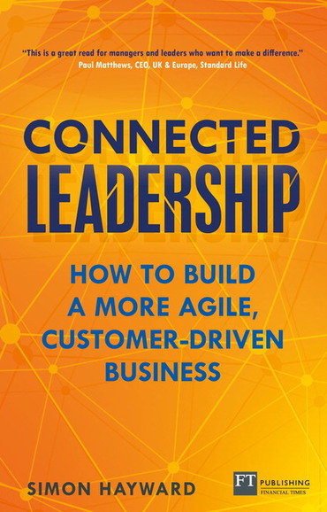 Connected Leadership: How To Build A More Agile, Customer-Driven Business, 1st edition