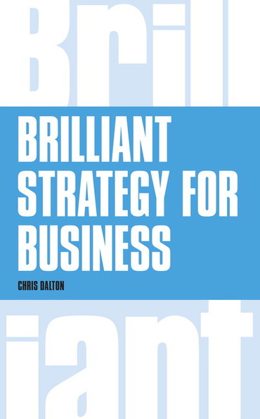 Brilliant Strategy for Business: How To Plan, Implement and Evaluate Strategy At Any Level Of Management, 1st edition