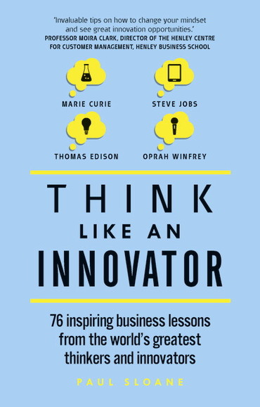 Think Like An Innovator: 76 Inspiring Business Lessons From The World'S Greatest Thinkers and Innovators, 1st edition