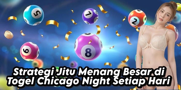 Strategi Jitu Menang Besar di Togel Chicago Night Setiap Hari