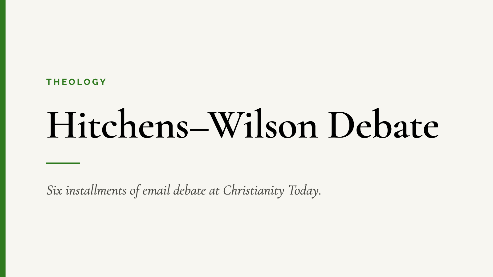 Hitchens–Wilson Debate — Six installments of email debate at Christianity Today.