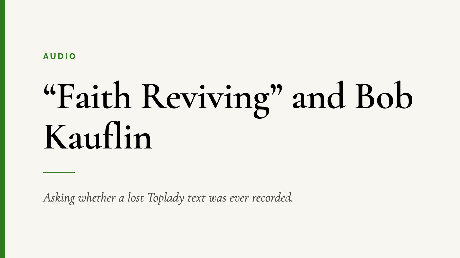 “Faith Reviving” and Bob Kauflin — Asking whether a lost Toplady text was ever recorded.