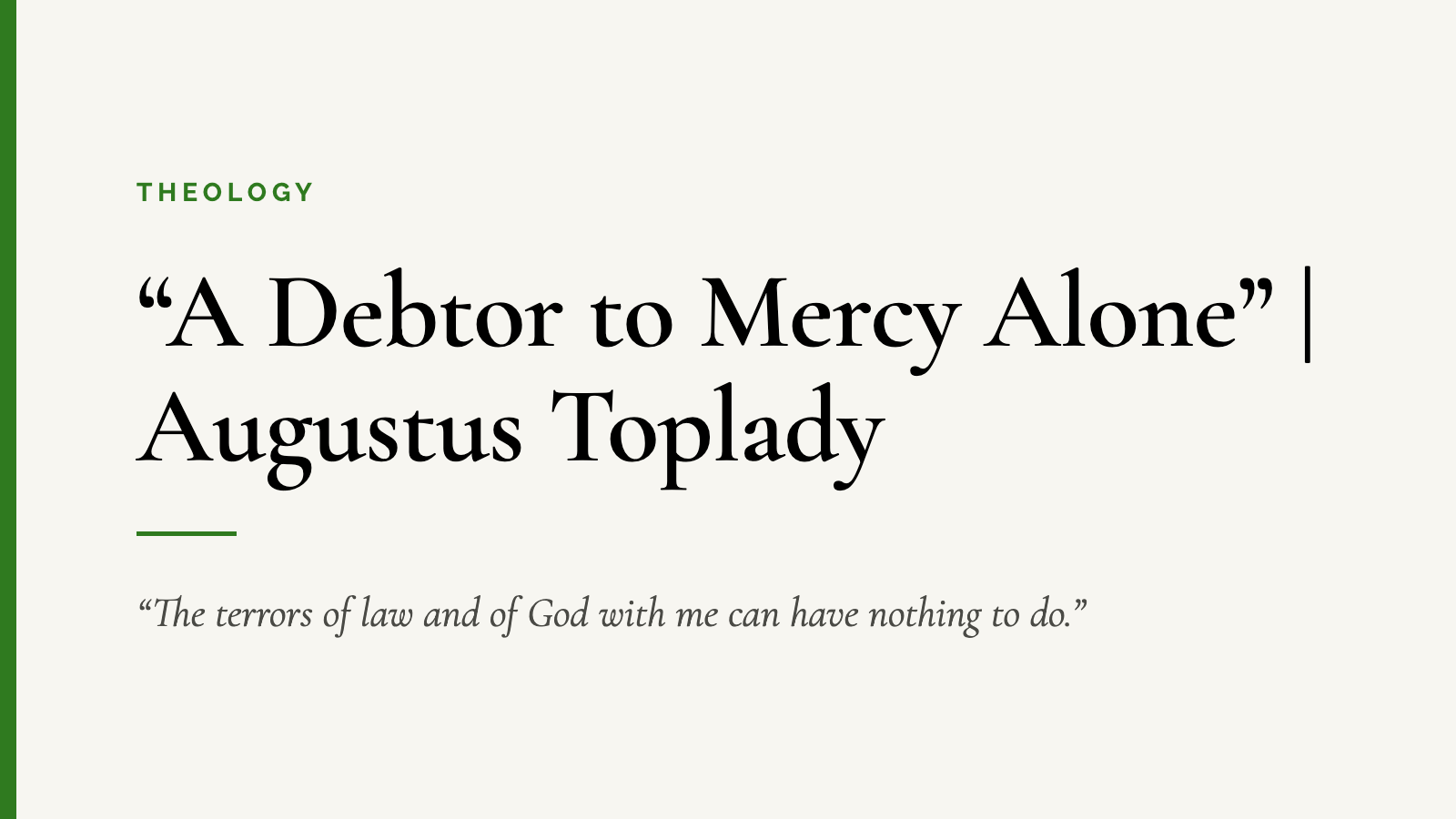 “A Debtor to Mercy Alone” | Augustus Toplady — “The terrors of law and of God with me can have nothing to do.”