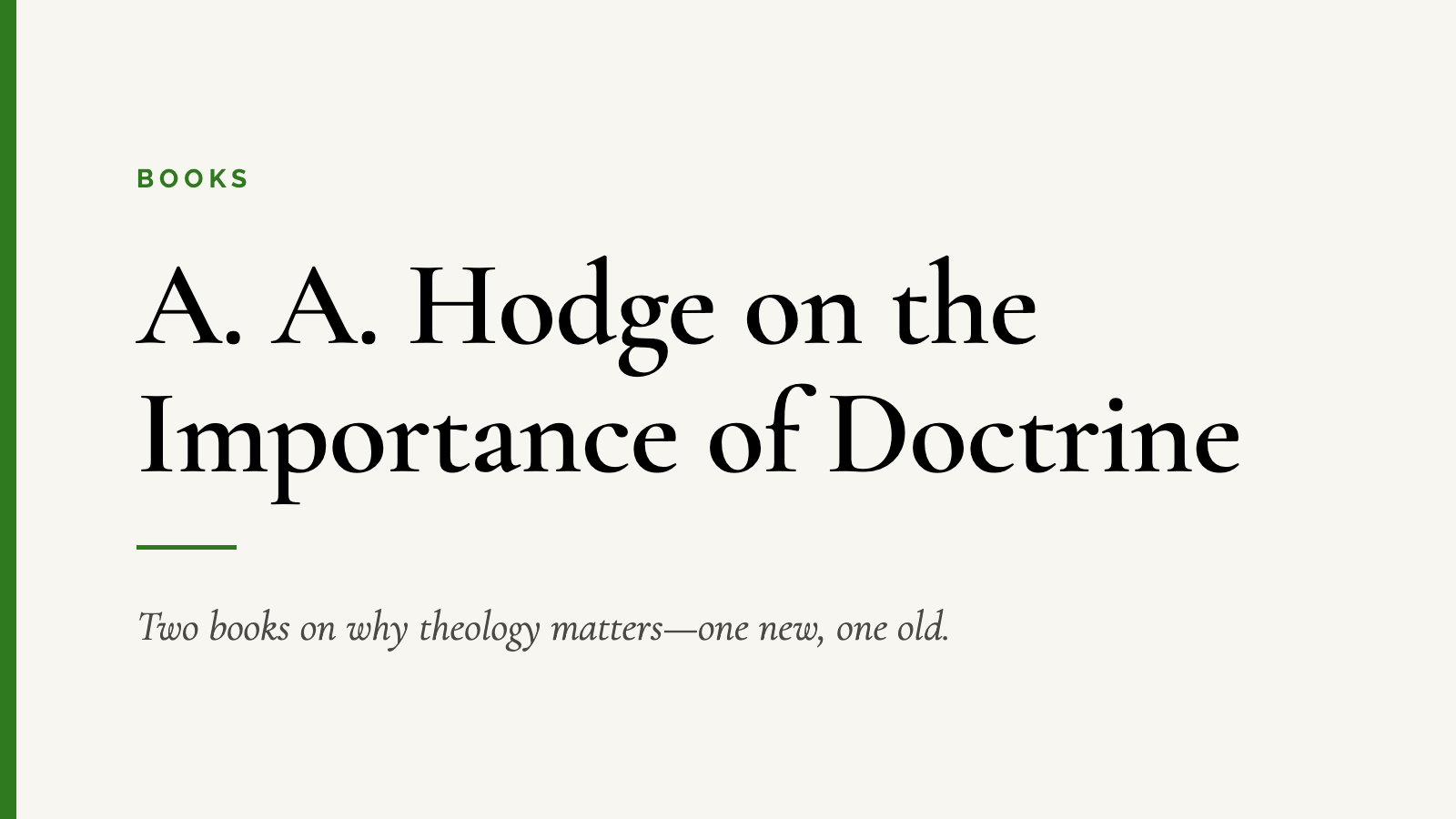 A. A. Hodge on the Importance of Doctrine — Two books on why theology matters—one new, one old.