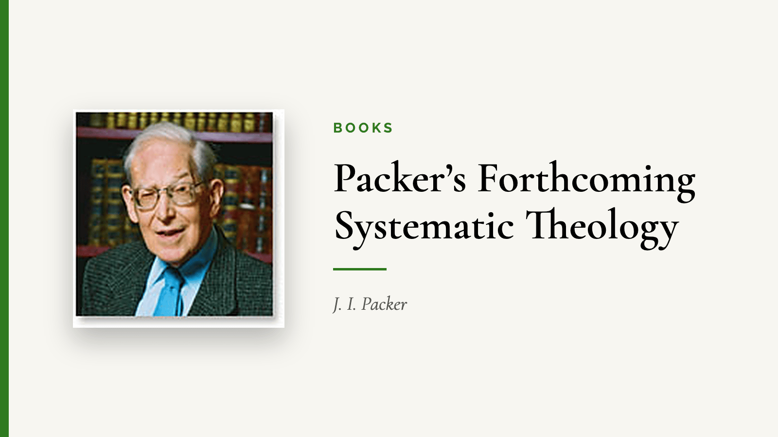 Packer’s Forthcoming Systematic Theology — J. I. Packer