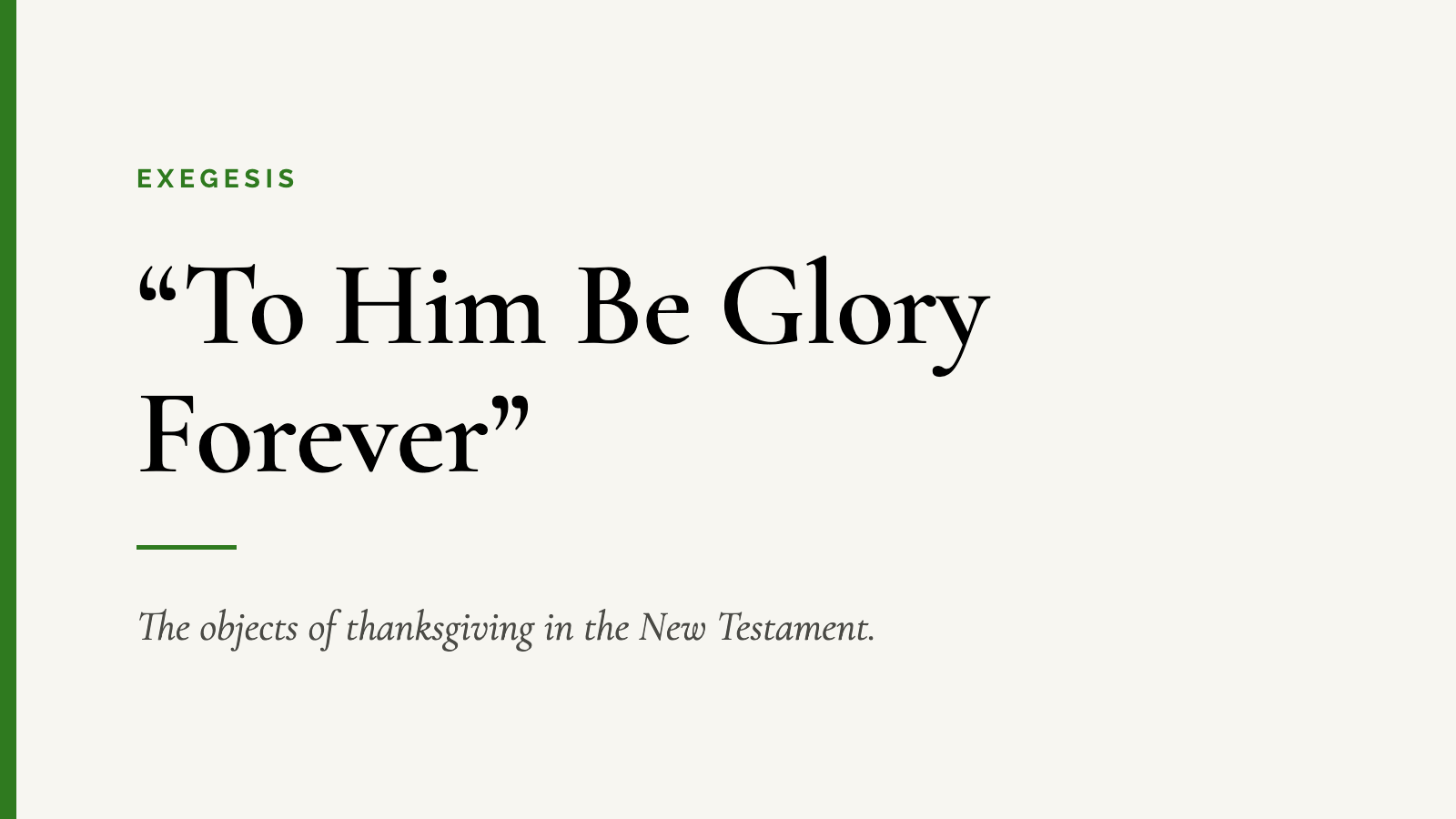 “To Him Be Glory Forever” — The objects of thanksgiving in the New Testament.