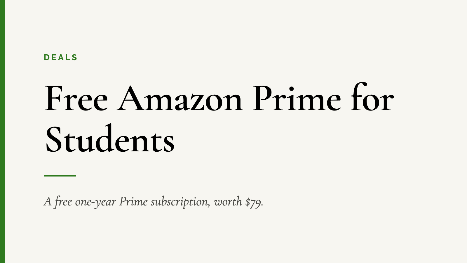 Free Amazon Prime for Students — A free one-year Prime subscription, worth $79.