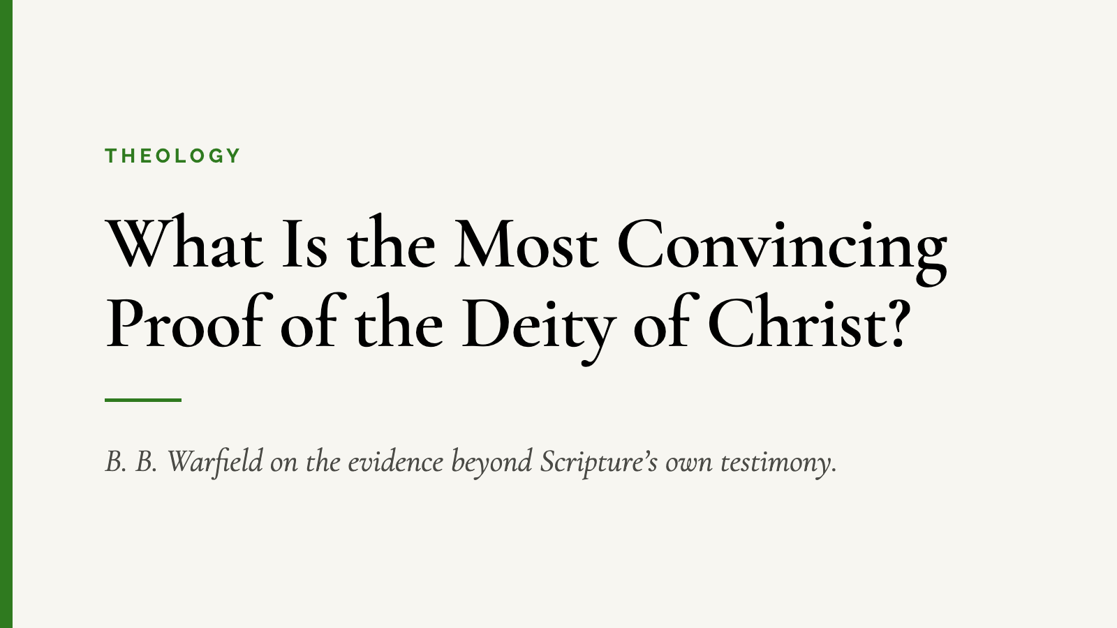 What Is the Most Convincing Proof of the Deity of Christ? — B. B. Warfield on the evidence beyond Scripture’s own testimony.