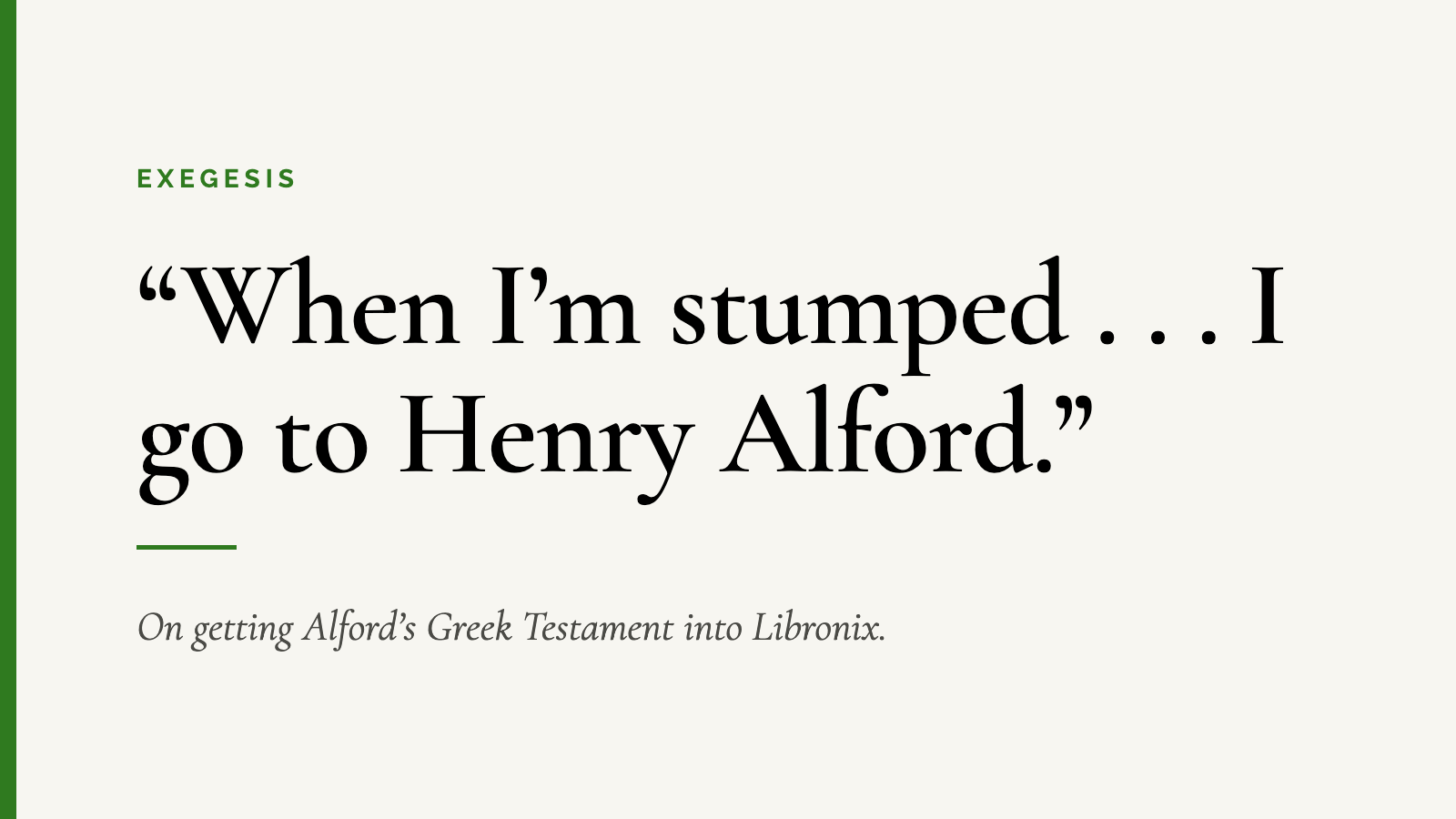 “When I’m stumped . . . I go to Henry Alford.” — On getting Alford’s Greek Testament into Libronix.