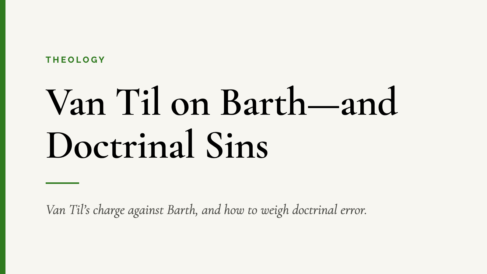 Van Til on Barth—and Doctrinal Sins — Van Til’s charge against Barth, and how to weigh doctrinal error.