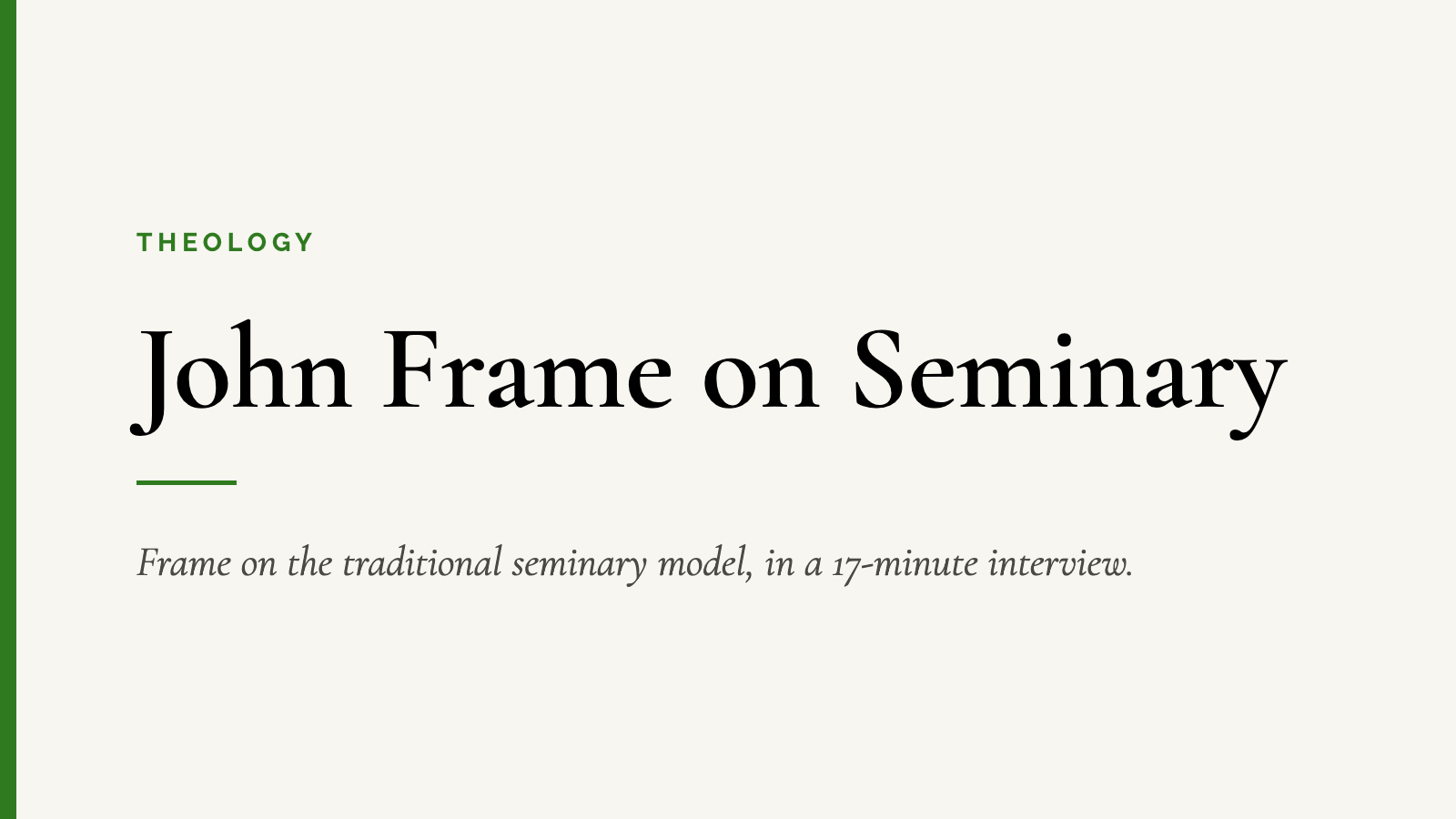 John Frame on Seminary — Frame on the traditional seminary model, in a 17-minute interview.