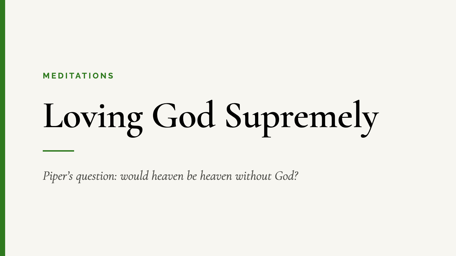 Loving God Supremely — Piper’s question: would heaven be heaven without God?