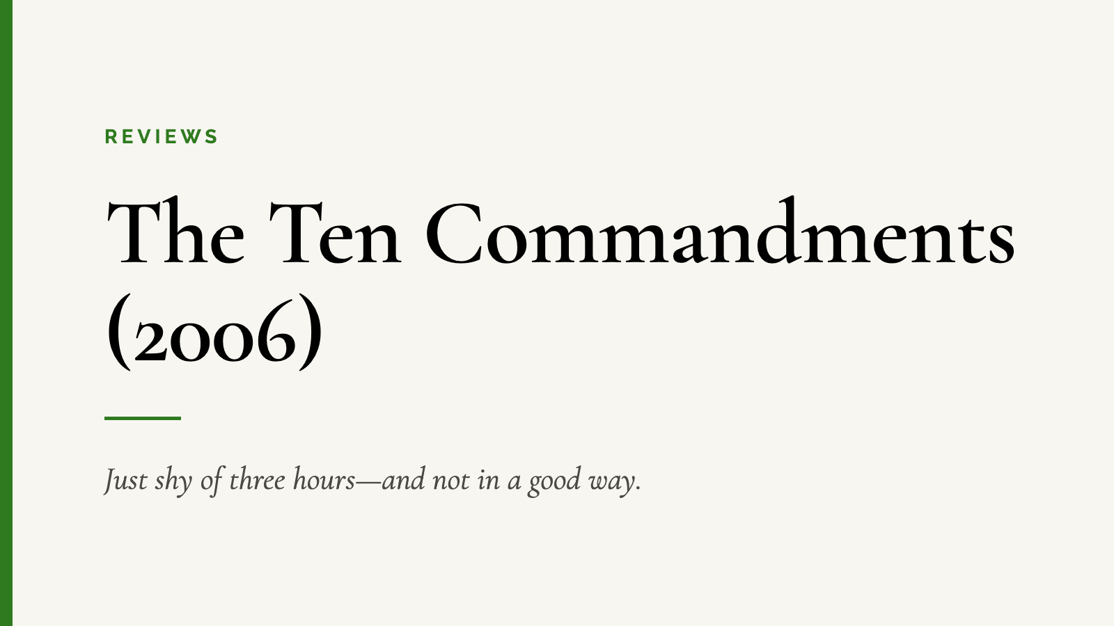The Ten Commandments (2006) — Just shy of three hours—and not in a good way.