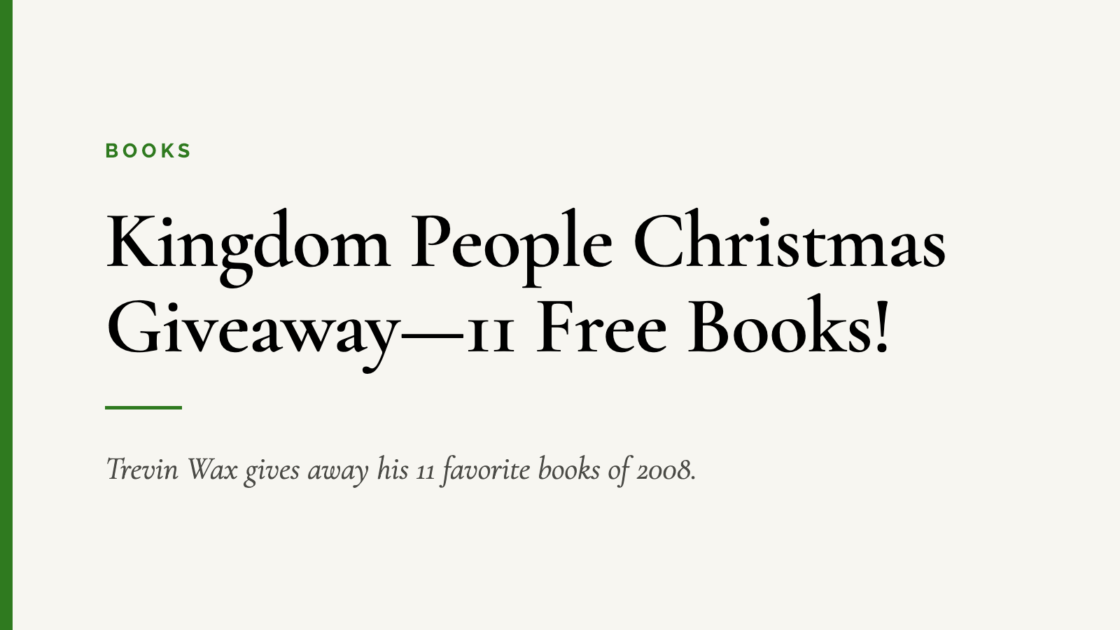 Kingdom People Christmas Giveaway—11 Free Books! — Trevin Wax gives away his 11 favorite books of 2008.