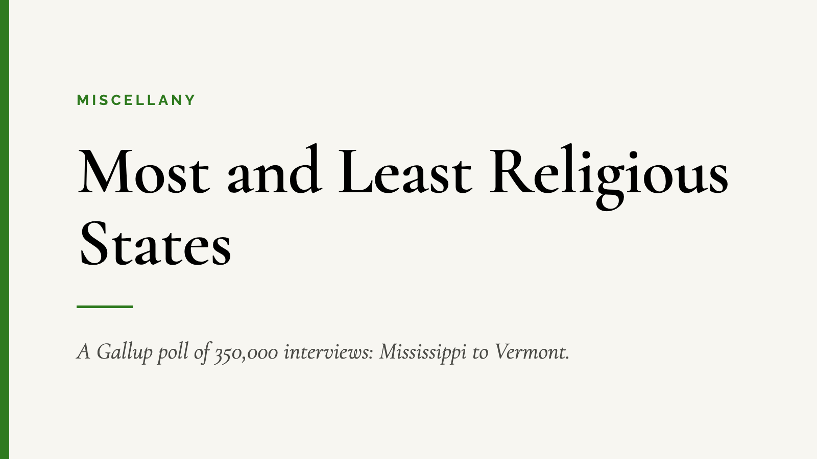 Most and Least Religious States — A Gallup poll of 350,000 interviews: Mississippi to Vermont.