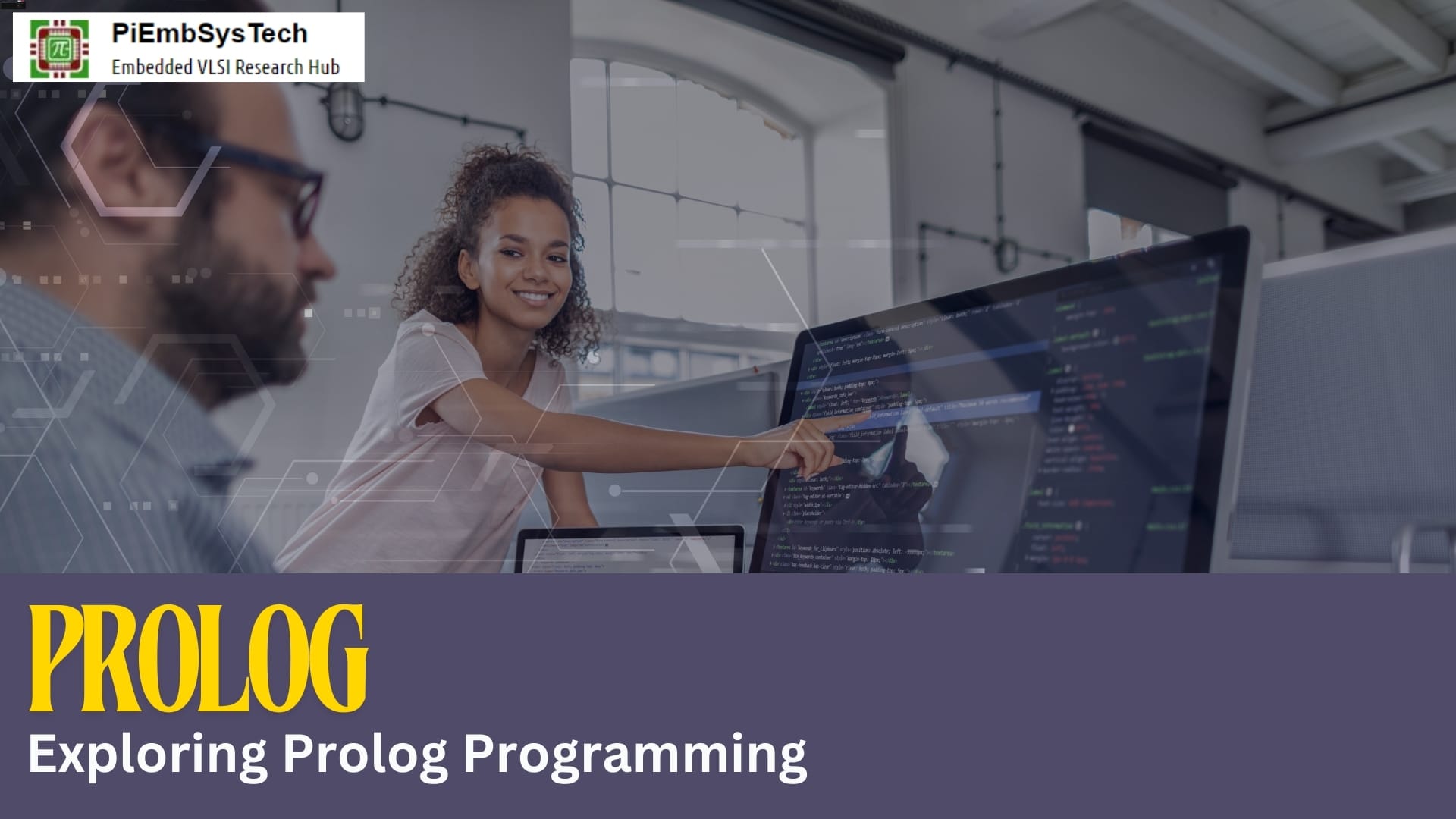 Discussion in Prolog Language 2 A woman smiles while pointing at code on a computer screen, with a man observing beside her. The image is overlaid with geometric tech graphics and features the title "Exploring Prolog Programming" along with the PiEmbSysTech Embedded VLSI Research Hub logo.