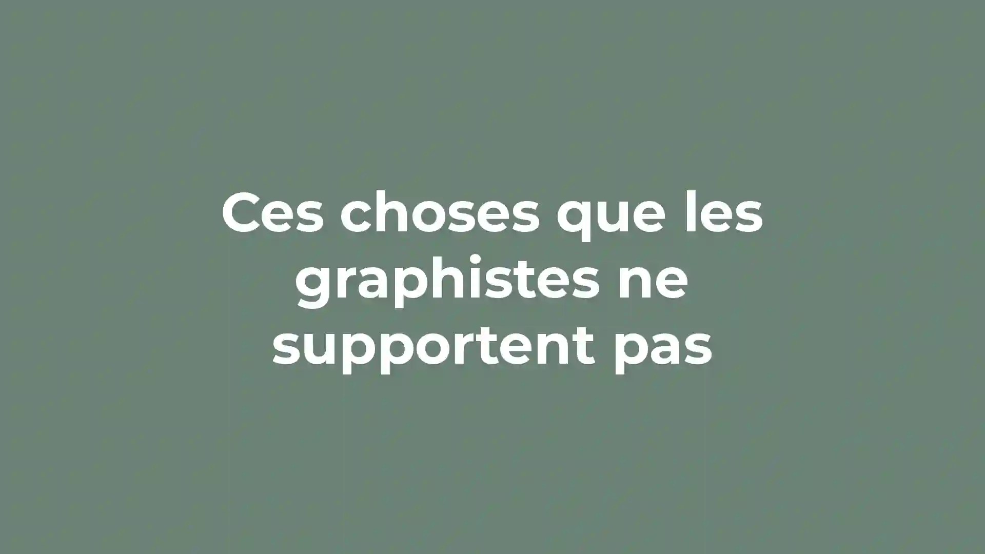 Un fond vert où est écrit sur 3 ligne le texte suivant : "Ces choses que les graphistes ne supportent pas"