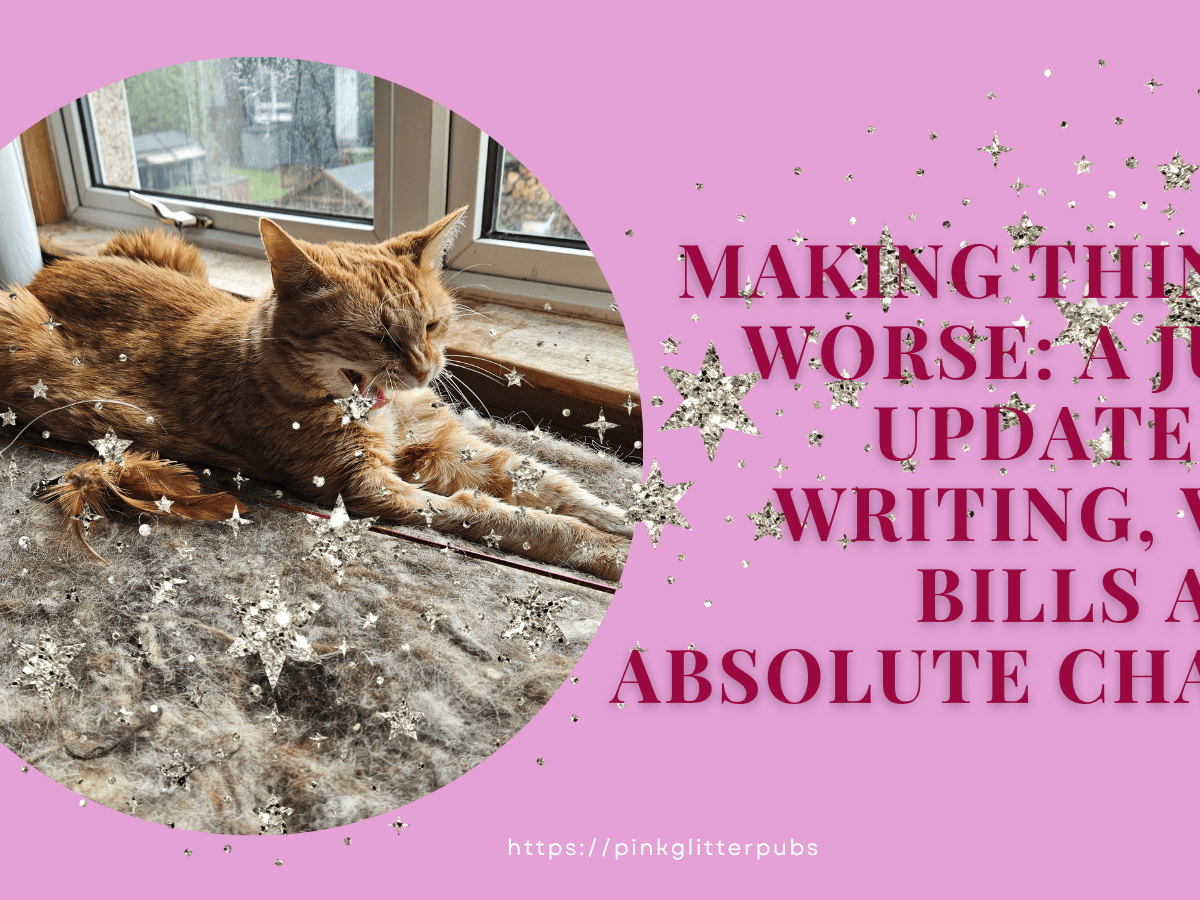 Making Things Worse: A July Update on Writing, Vet Bills and Absolute Chaos