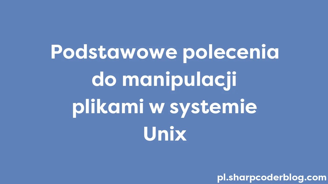 Podstawowe Polecenia Do Manipulacji Plikami W Systemie Unix | Sharp ...