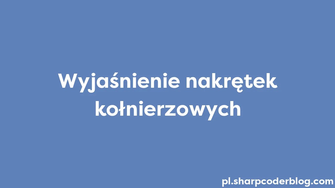 Wyjaśnienie Nakrętek Kołnierzowych | Sharp Coder Blog