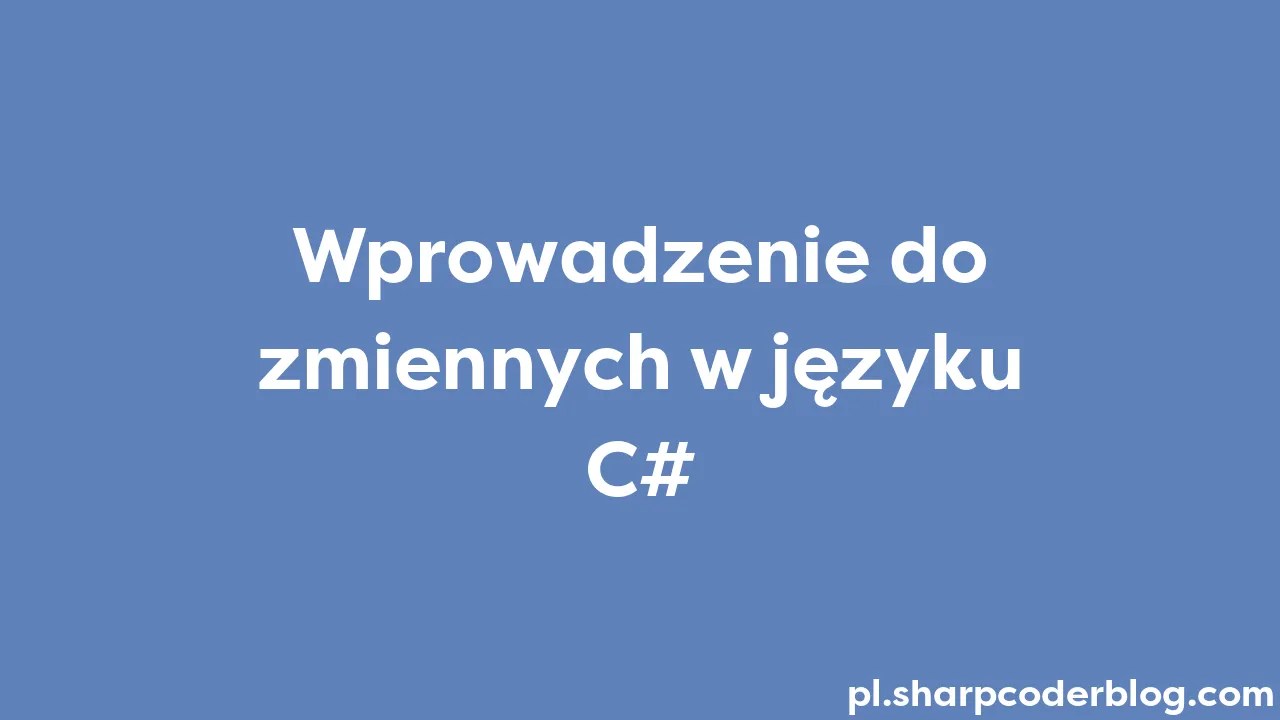 Wprowadzenie Do Zmiennych W Języku C# | Sharp Coder Blog
