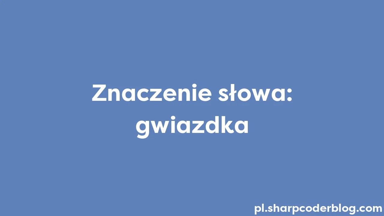 Znaczenie Słowa: Gwiazdka | Sharp Coder Blog