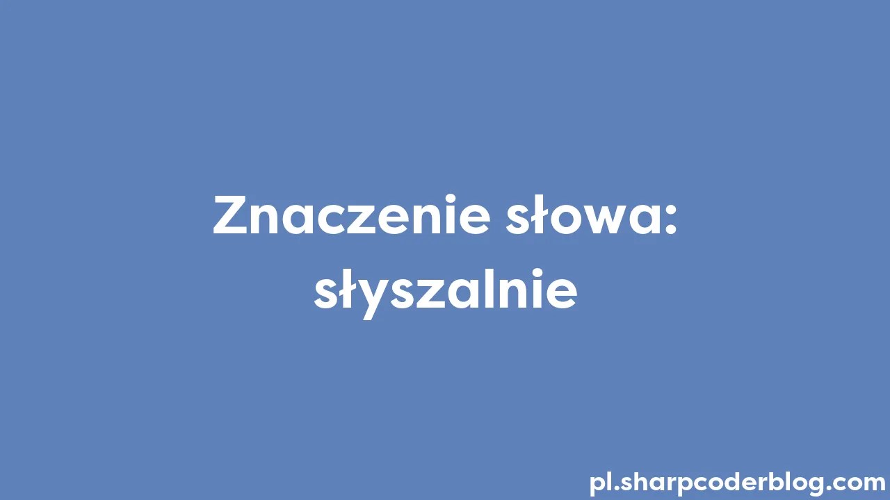 Znaczenie Słowa: Słyszalnie | Sharp Coder Blog