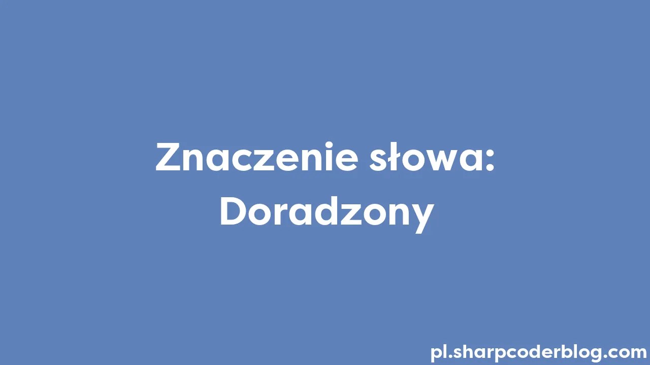 Znaczenie Słowa: Doradzony | Sharp Coder Blog