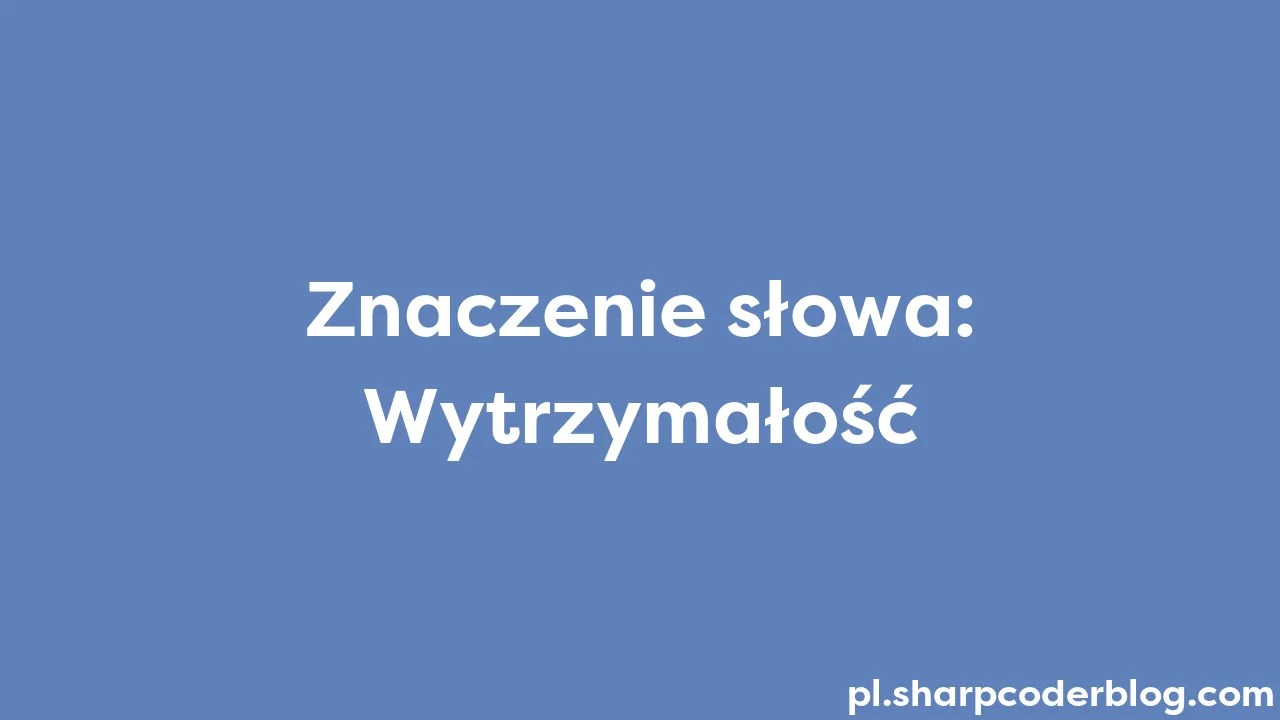 Znaczenie Słowa: Wytrzymałość | Sharp Coder Blog