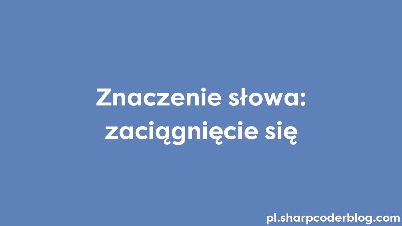 Znaczenie Słowa: Zaciągnięcie Się | Sharp Coder Blog
