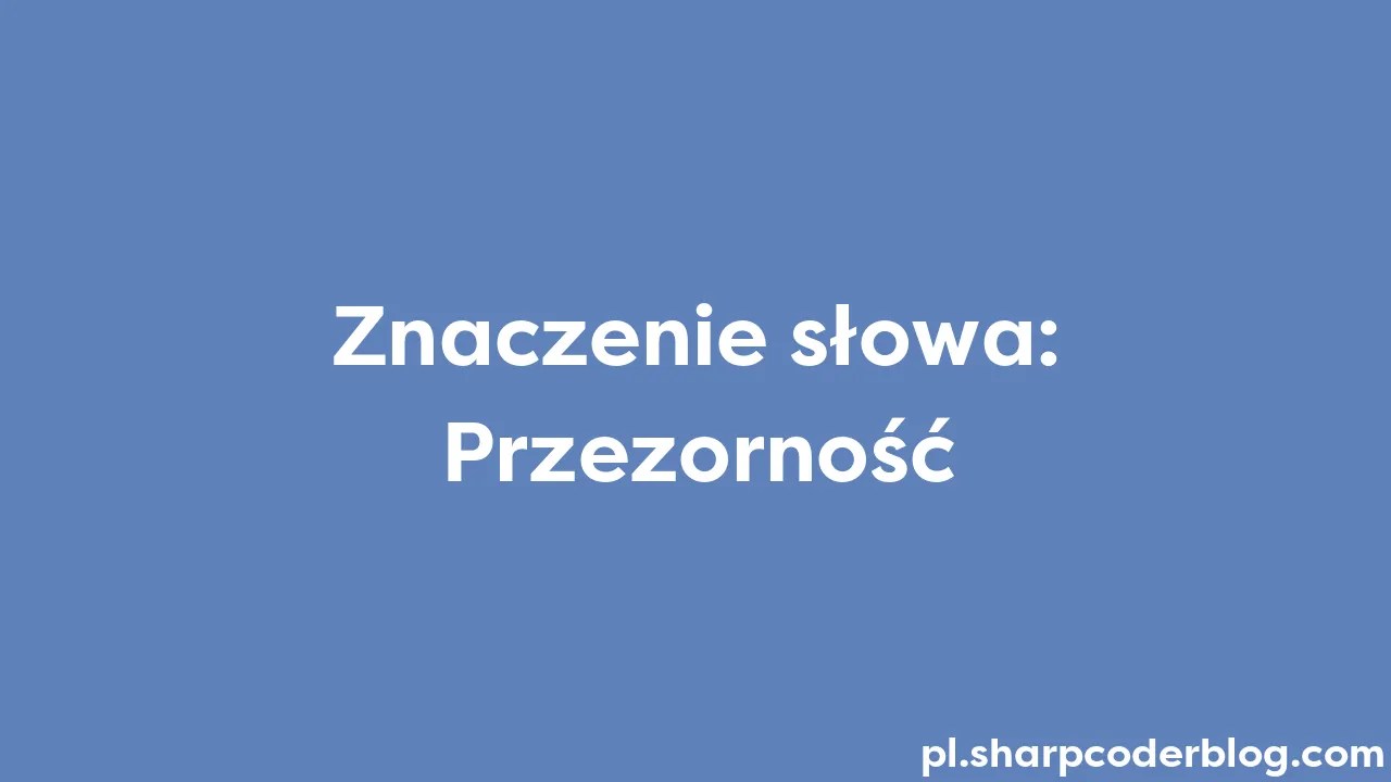 Znaczenie Słowa: Przezorność | Sharp Coder Blog