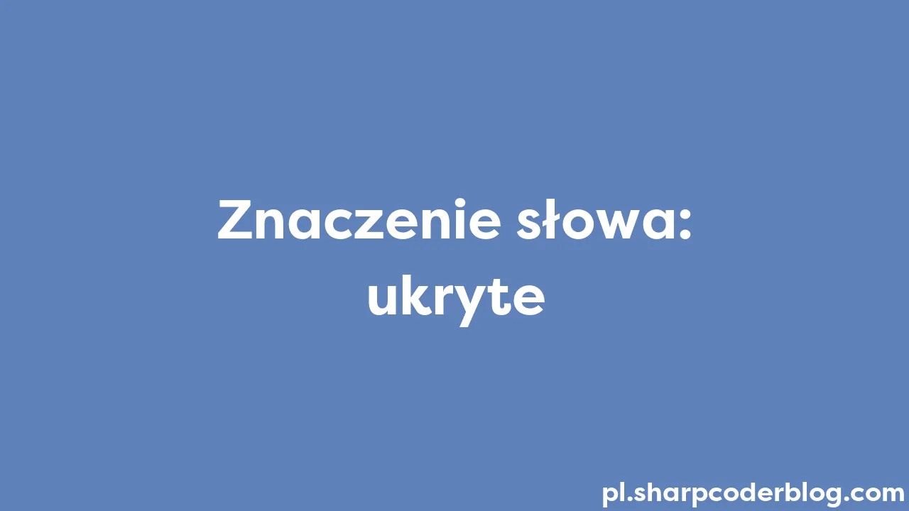 Znaczenie Słowa: Ukryte | Sharp Coder Blog
