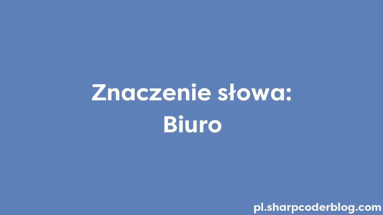Znaczenie Słowa: Biuro | Sharp Coder Blog