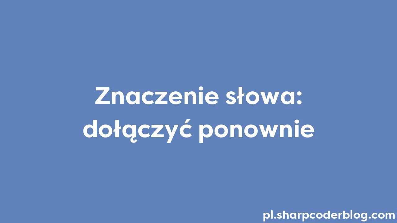 Znaczenie Słowa: Dołączyć Ponownie | Sharp Coder Blog